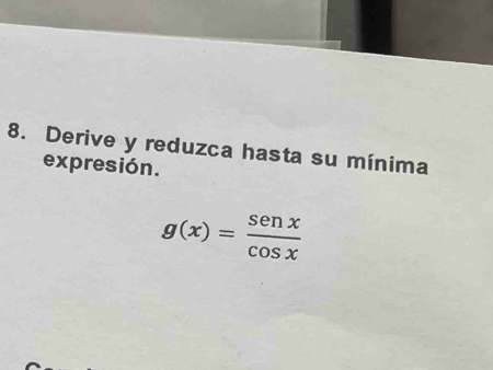 Derive y reduzca hasta su mínima 
expresión.
g(x)= sen x/cos x 