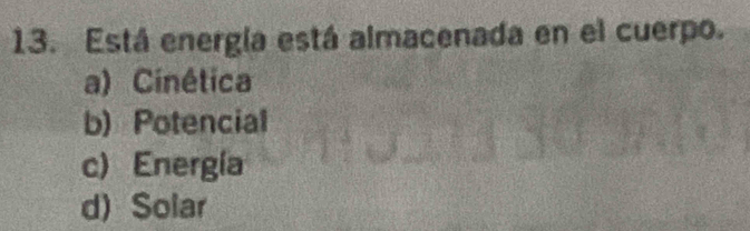 Está energía está almacenada en el cuerpo.
a) Cinética
b) Potencial
c) Energía
d) Solar