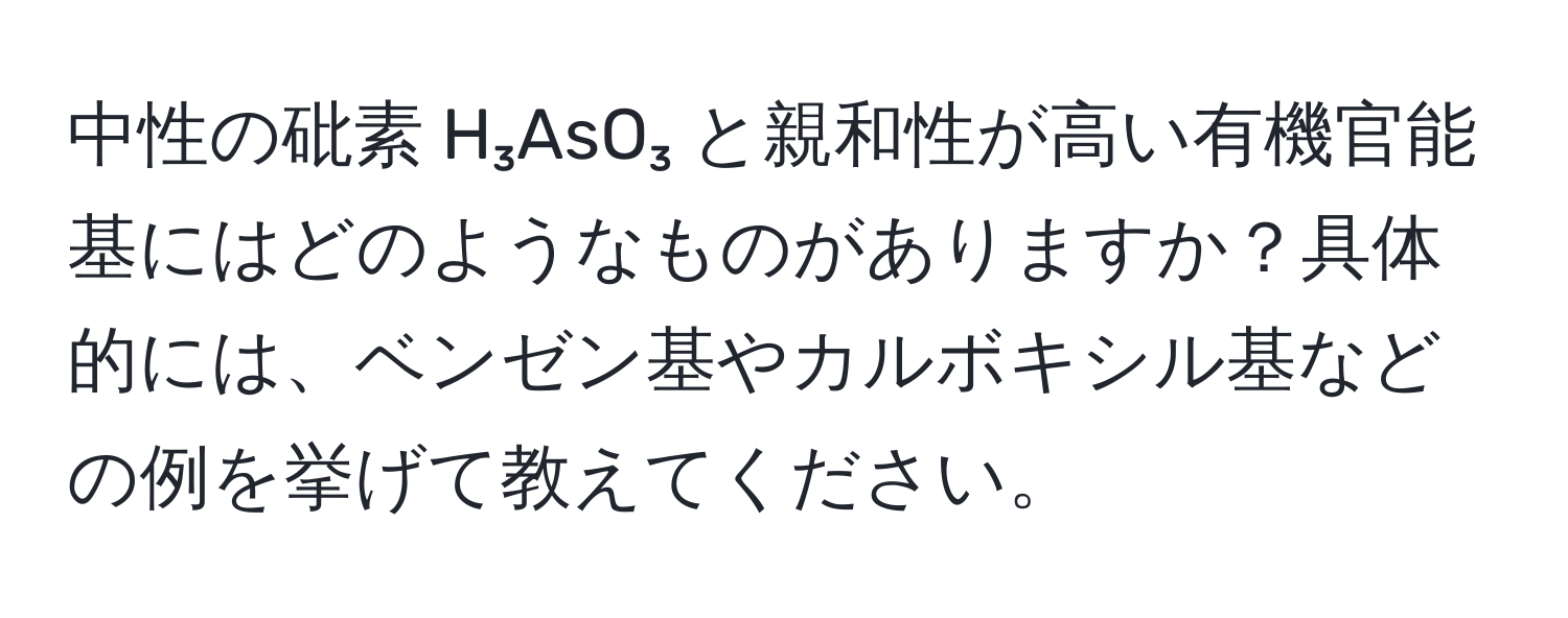 中性の砒素 H₃AsO₃ と親和性が高い有機官能基にはどのようなものがありますか？具体的には、ベンゼン基やカルボキシル基などの例を挙げて教えてください。