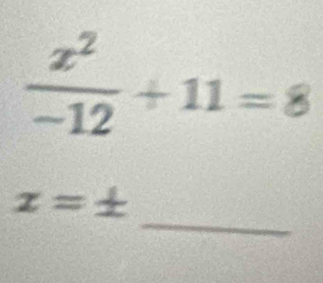  x^2/-12 +11=8
_
x=±