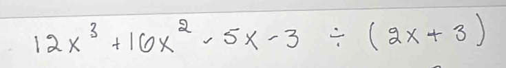 12x^3+16x^2-5x-3/ (2x+3)