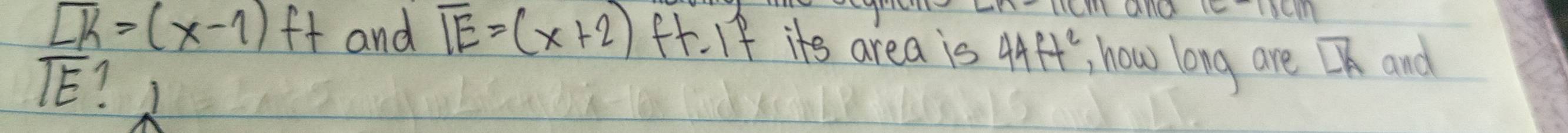 land
overline LK=(x-1) ft and overline IE=(x+2) fr. If its area is 44ft^2 , how) long are overline LK and
overline IE 1
