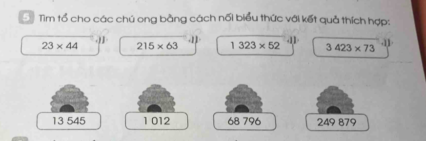 Tìm tổ cho các chú ong bằng cách nối biểu thức với kết quả thích hợp:
23* 44
215* 63
1323* 52 3423* 73
13 545 1 012 68 796 249 879