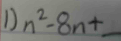 n^2-8n+ _ 