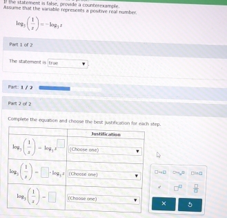 If the statement is false, provide a counterexample
Assume that the variable represents a positive real number.
log _3( 1/x )=-log _3x
Part 1 of 2
The statement is true
Part: 1 / 2
Part 2 of 2
Complete the equation and choose the bes
DhnD
 □ /□  
× 5