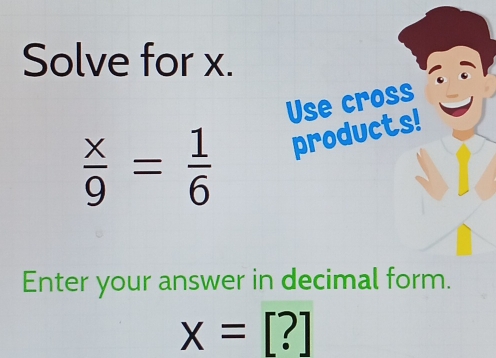 Solve for x.
 x/9 = 1/6 
Enter your answer in
x=[?]