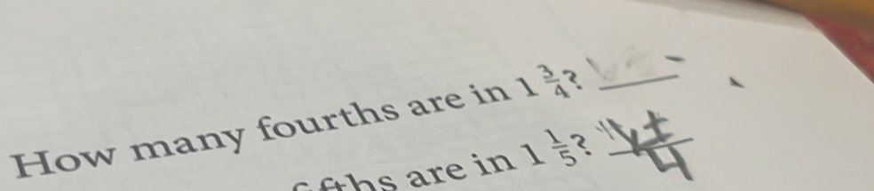 How many fourths are in 1 3/4  ?__ 
re in 1 1/5  ?