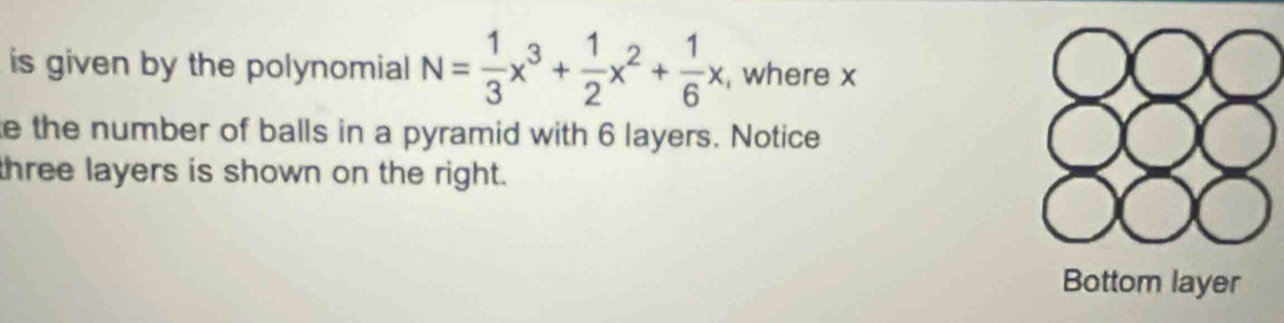 is given by the polynomial N= 1/3 x^3+ 1/2 x^2+ 1/6 x , where x
e the number of balls in a pyramid with 6 layers. Notice 
three layers is shown on the right.