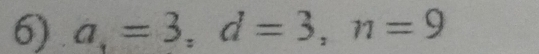 a,=3, d=3, n=9