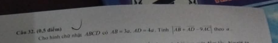 (0,5 điểm) . Tinh |vector AB+vector AD-9vector AC| theo a. 
Cho hình chữ nhật ABCD có AB=3a. AD=4a