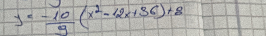 y= (-10)/9 (x^2-12x+36)+8