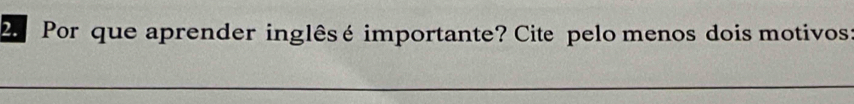 Por que aprender inglêsé importante? Cite pelo menos dois motivos
