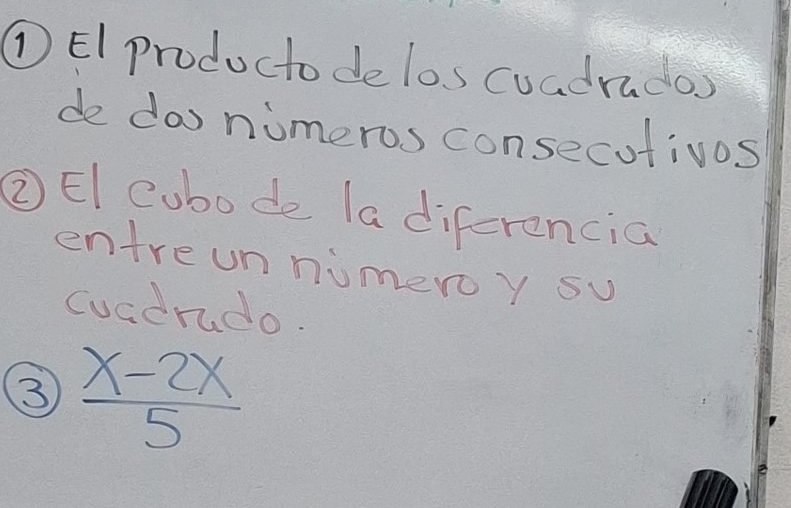 ①El productode los cuadrudos 
de do nimeros consecotivos 
②El cobode la diferencia 
entreunnimeroy su 
cuadrudo. 
③  (x-2x)/5 