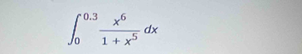 ∈t _0^((0.3)frac x^6)1+x^5dx