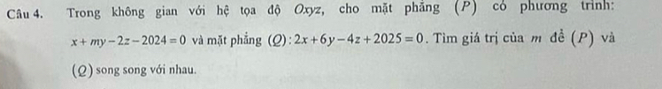 Trong không gian với hệ tọa độ Oxyz, cho mặt phẳng (P) có phương trình:
x+my-2z-2024=0 và mặt phẳng (Q): 2x+6y-4z+2025=0. Tìm giá trị của m đề (P) và
(Q) song song với nhau.