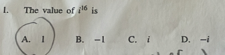 The value of i^(16) is
A. l B. -1 C. i D. -i