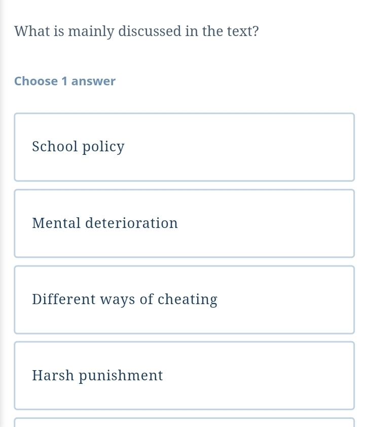 What is mainly discussed in the text?
Choose 1 answer
School policy
Mental deterioration
Different ways of cheating
Harsh punishment