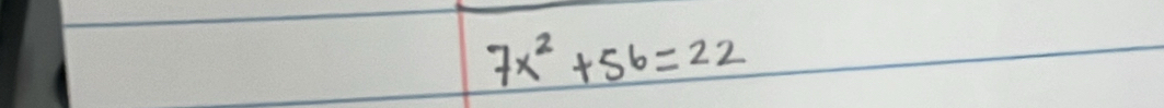 7x^2+56=22