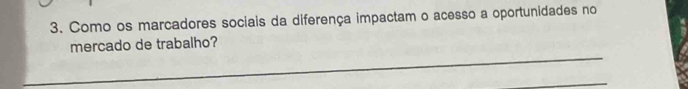 Como os marcadores sociais da diferença impactam o acesso a oportunidades no 
_ 
mercado de trabalho? 
_