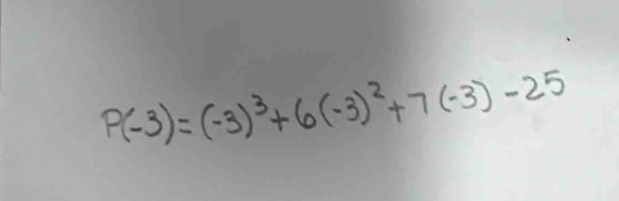 P(-3)=(-3)^3+6(-3)^2+7(-3)-25