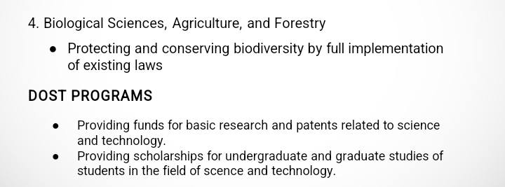 Biological Sciences, Agriculture, and Forestry
Protecting and conserving biodiversity by full implementation
of existing laws
DOST PROGRAMS
Providing funds for basic research and patents related to science
and technology.
Providing scholarships for undergraduate and graduate studies of
students in the field of scence and technology.