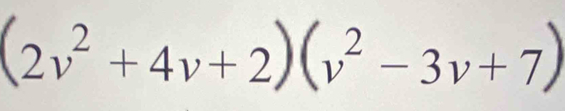 (2v^2+4v+2)(v^2-3v+7)