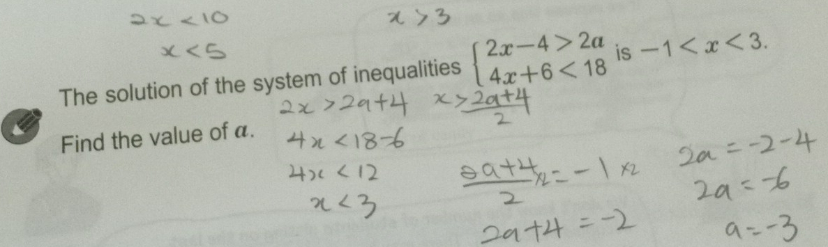 The solution of the system of inequalities beginarrayl 2x-4>2a 4x+6<18endarray. is -1 . 
Find the value of α.