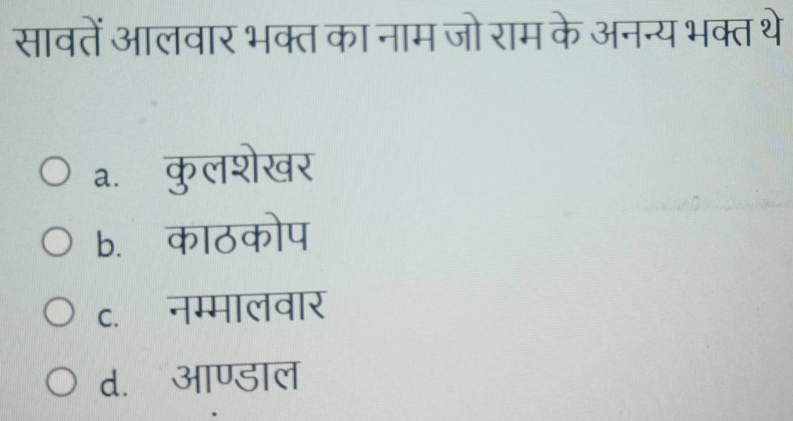 सावतें आलवार भक्त का नाम जो राम के अनन्य भक्त थे
a. कुलशेखर
b. काठकोप
c. नम्मालवार
d. आण्डाल