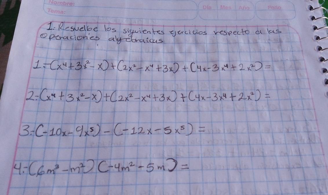 Resuelbe los siquientes eercicios respecto a las 
Operacion'es algebraicas 
1. -(x^4+3x^2-x)+(2x^2-x^4+3x)+(4x-3x^4+2x^2)=
2: (x^4+3x^2-x)+(2x^2-x^4+3x)+(4x-3x^4+2x^2)=
3. (-10x-9x^5)-(-12x-5x^5)=
4: (6m^3-m^2)(-4m^2-5m)=