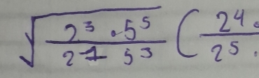 sqrt(frac 2^3· 5^5)2^12^3( 2^4/2^5 