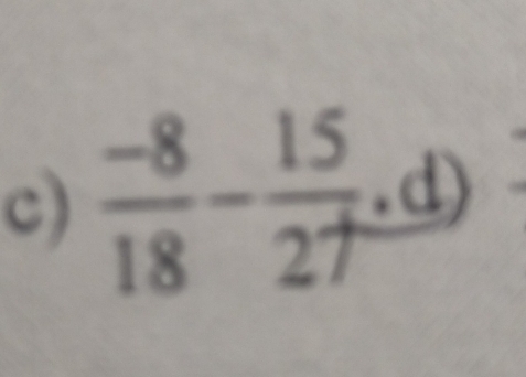  (-8)/18 - 15/27 .d)