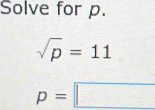 Solve for p.
sqrt(p)=11
p=□