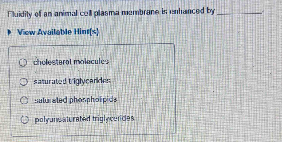 Solved: Fluidity of an animal cell plasma membrane is enhanced by_ View ...