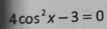 4cos^2x-3=0