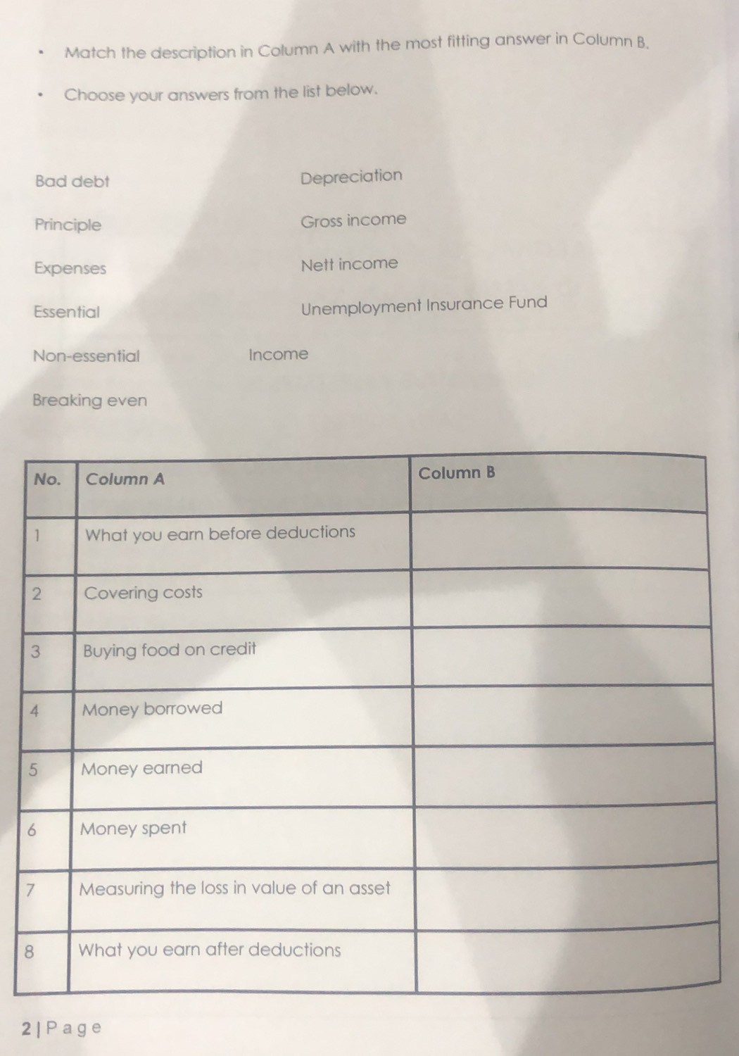 Match the description in Column A with the most fitting answer in Column B,
Choose your answers from the list below.
Bad debt Depreciation
Principle Gross income
Expenses Nett income
Essential Unemployment Insurance Fund
Non-essential Income
Breaking even
5
6
7
8
2| Page