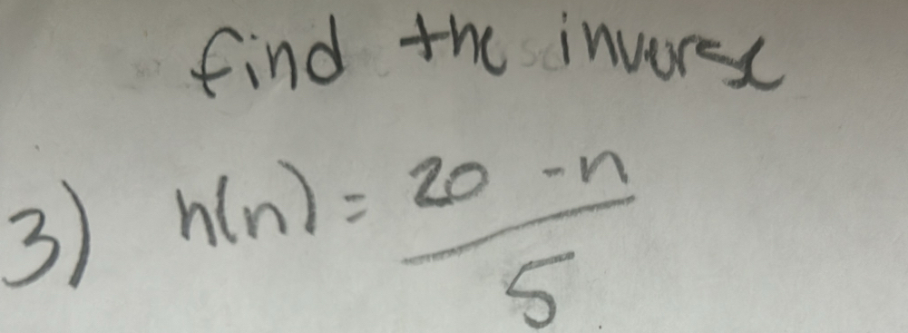 find the invures 
3 h(n)= (20-n)/5 