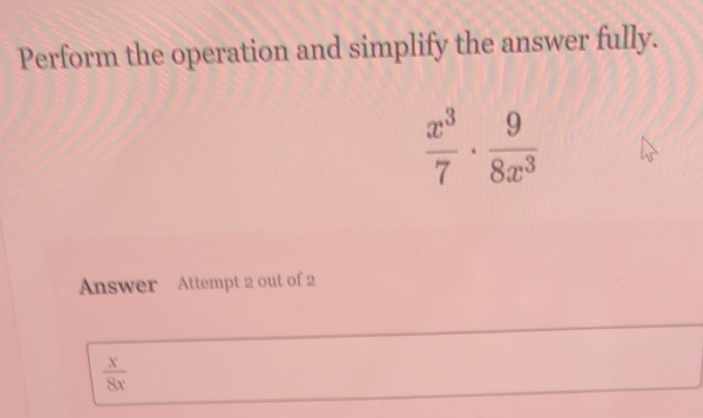 Solved: Perform the operation and simplify the answer fully. x^3/7 · 9 ...