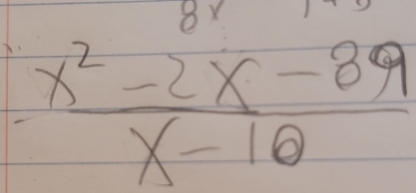 8Y
 (x^2-2x-89)/x-10 