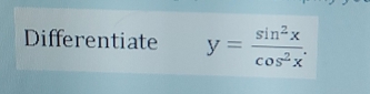 Differentiate y= sin^2x/cos^2x .