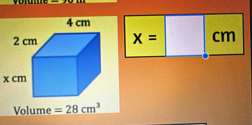 x=
cm
Volume =28cm^3