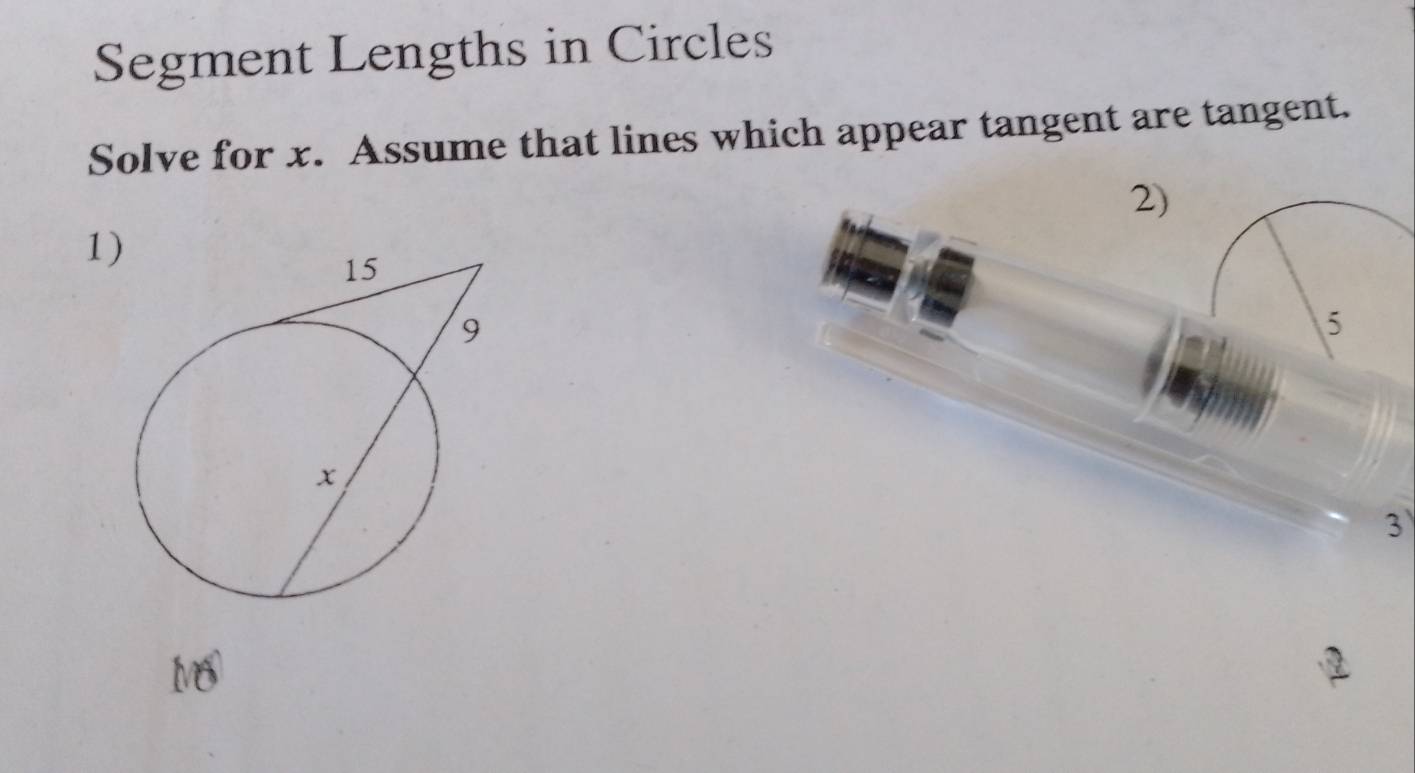 Segment Lengths in Circles 
Solve for x. Assume that lines which appear tangent are tangent. 
2) 
1
5
3
16