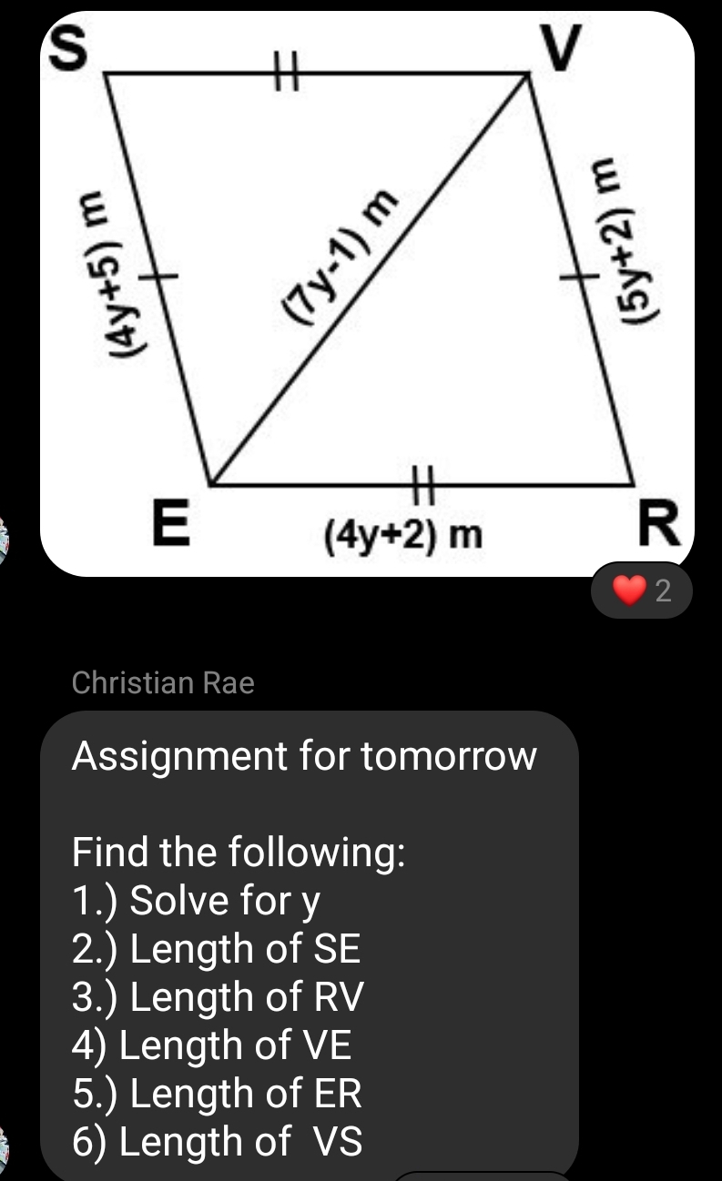 Christian Rae
Assignment for tomorrow
Find the following:
1.) Solve for y
2.) Length of SE
3.) Length of RV
4) Length of VE
5.) Length of ER
6) Length of VS