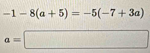 -1-8(a+5)=-5(-7+3a)
a=□