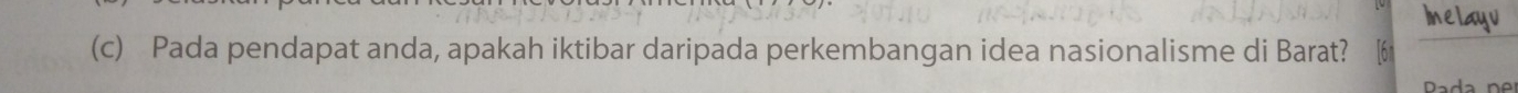 IneLayu 
(c) Pada pendapat anda, apakah iktibar daripada perkembangan idea nasionalisme di Barat?