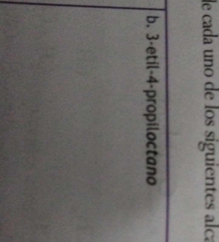 de cada uno de los siguientes alca 
b. 3 -etil -4 -propiloctano