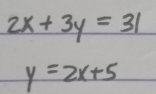 2x+3y=31
y=2x+5