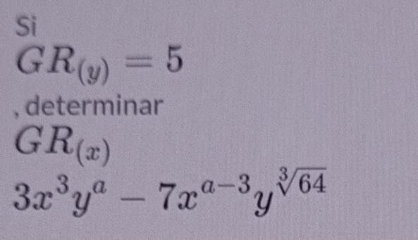 beginarrayr Si GR_(y)=5endarray
, determinar
GR_(x)
3x^3y^a-7x^(a-3)y^(sqrt[3](64))