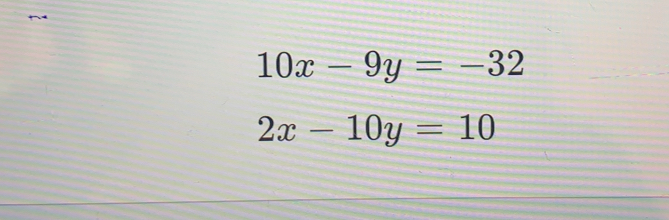 10x-9y=-32
2x-10y=10