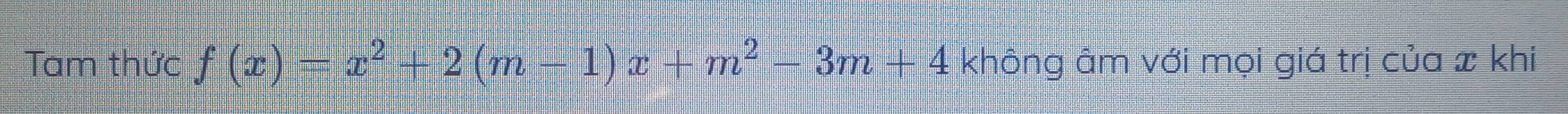 Tam thức f(x)=x^2+2(m-1)x+m^2-3m+4 không âm với mọi giá trị của x khi