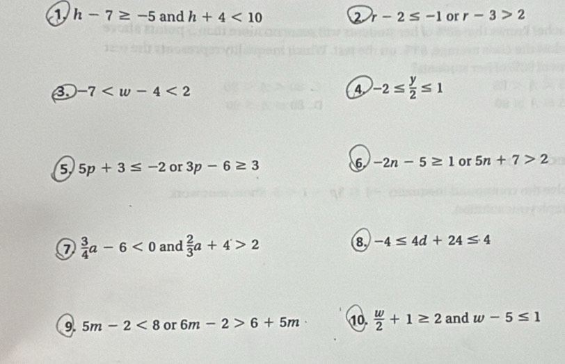 a h-7≥ -5 and h+4<10</tex> 2 r-2≤ -1 or r-3>2
3. -7 4 -2≤  y/2 ≤ 1
6 
5 5p+3≤ -2 or 3p-6≥ 3 -2n-5≥ 1 or 5n+7>2
7  3/4 a-6<0</tex> and  2/3 a+4>2 8 -4≤ 4d+24≤ 4
9. 5m-2<8</tex> or 6m-2>6+5m 10.  w/2 +1≥ 2 and w-5≤ 1